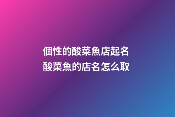 個性的酸菜魚店起名 酸菜魚的店名怎么取-第1張-店鋪起名-玄機派